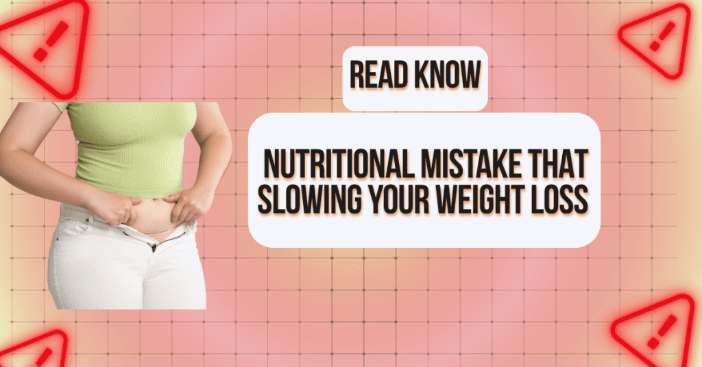 Nutrition Mistakes That Always Slowing Your Weight Loss